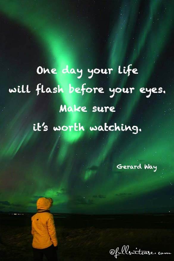 One day your life will flash before your eyes. Make sure it’s worth watching